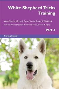 White Shepherd Tricks Training White Shepherd Tricks & Games Training Tracker & Workbook. Includes: White Shepherd Multi-Level Tricks, Games & Agility. Part 3