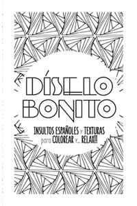 Diselo Bonito: Cuaderno de colorear para adultos con texturas e insultos españoles