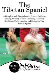 The Tibetan Spaniel: A Complete and Comprehensive Owners Guide To: Buying, Owning, Health, Grooming, Training, Obedience, Understanding and Caring for Your Tibetan Spaniel