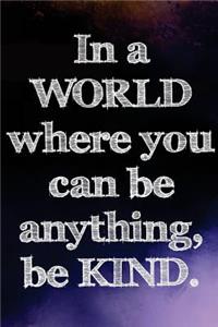 In a world where you can be anything, be kind