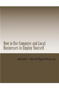 How to Use Computer and Local Businesses to Employ Yourself