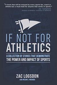 If Not for Athletics: A Collection of Stories that Demonstrate the Power and Impact of Sports