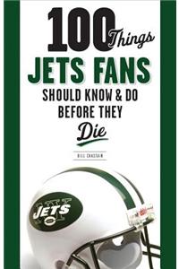 100 Things Jets Fan Should Know & Do Before They Die