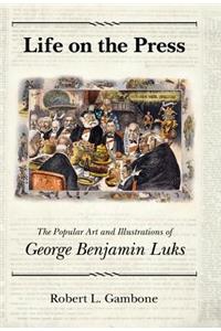 Life on the Press: The Popular Art and Illustrations of George Benjamin Luks