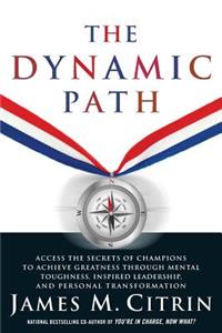 Dynamic Path: Access the Secrets of Champions to Achieve Greatness Through Mental Toughness, Inspired Leadership and Personal Transformation