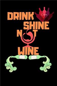 Drink Shine Not Wine