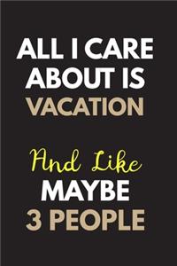 All I care about is Vacation Notebook / Journal 6x9 Ruled Lined 120 Pages