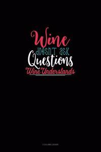 Wine Doesn't Ask Questions Wine Understands