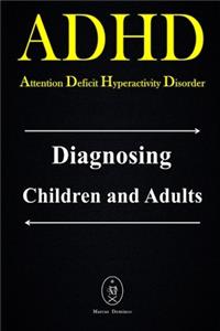 ADHD - Attention Deficit Hyperactivity Disorder. Diagnosing Children and Adults