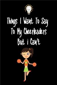 Things I want To Say To My Cheerleaders Players But I Can't: Great Gift For An Amazing Cheerleader Coach and Cheerleader Coaching Equipment Cheerleader Journal