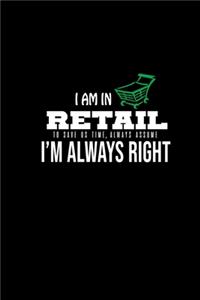 I am in retail. To save us time, always assume I'm always right