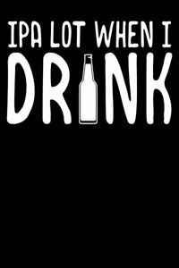 IPA Lot When I Drink