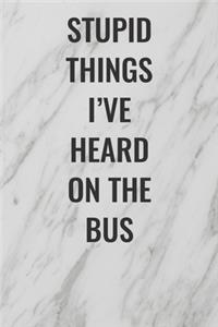 Stupid Things I've Heard On The Bus
