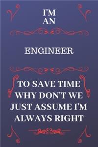 I'm An Engineer To Save Time Why Don't We Just Assume I'm Always Right