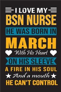 I Love My Bsn Nurse He Was Born In March With His Heart On His Sleeve A Fire In His Soul And A Mouth He Can't Control