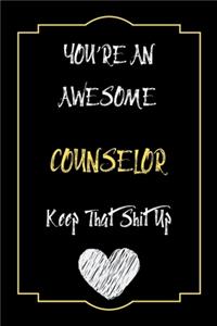 You're An Awesome counselor Keep That Shit Up Notebook Funny Gift For counselor