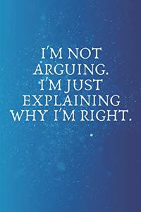 I'm Not Arguing. I'm Just Explaining Why I'm Right.