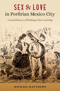 Sex and Love in Porfirian Mexico City