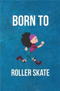 Born To Roller Skate