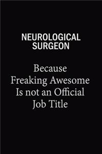 Neurological surgeon Because Freaking Awesome Is Not An Official Job Title