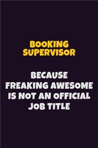 Booking supervisor Because Freaking Awesome is not An Official Job Title