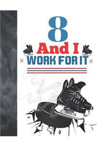 8 And I Work For It