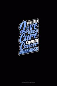 Someone I Love Needs A Cure - Stomach Cancer Awareness