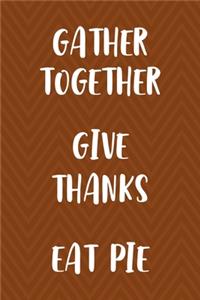 Gather Together Give Thanks Eat Pie
