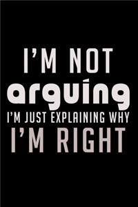 I'm Not Arguing I'm Just Explaining Why I'm Right!