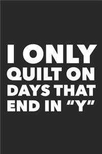 I Only Quilt On The Days That End In 