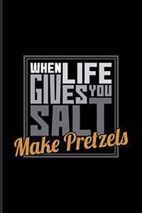 When Life Gives You Salt Make Pretzels
