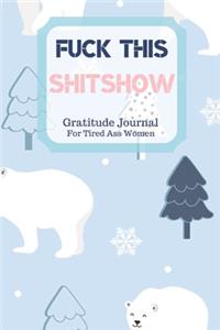 Fuck This Shit Show Gratitude Journal For Tired Ass Women