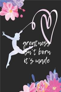 Greatness Isn't Born It´s Made
