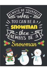 Always Be Yourself Unless You Can Be a Snowman Then Always Be a Snowman