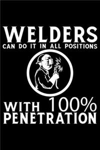 Welders Can Do It In All Positions With 100% Penetration: Cool Welder Life Journal Notebook - Welder Gifts - Welding Lover Notebook Journal - Welder Engineer Journal Book - Funny Welders Diary - Gifts for W