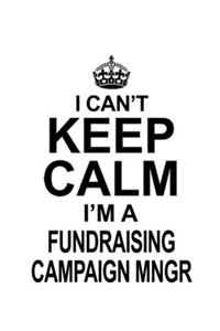 I Can't Keep Calm I'm A Fundraising Campaign Mngr