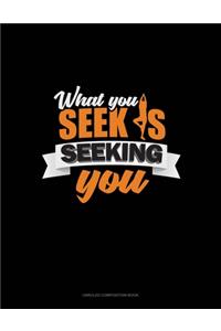 What You Seek Is Seeking You