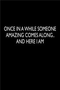Once in a while someone Amazing comes along.. And here I am