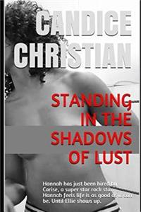 Standing in the Shadows of Lust: Hannah Has Just Been Hired by Carise, a Super Star Rock Star. Hannah Feels Life Is as Good as It Can Be. Until Ellie Shows Up.