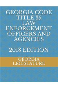 Georgia Code Title 35 Law Enforcement Officers and Agencies 2018 Edition