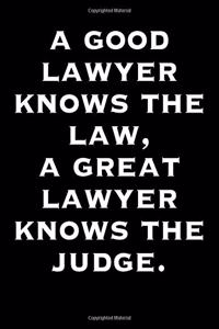 A Good Lawyer Knows the Law A Great Lawyer Knows the Judge