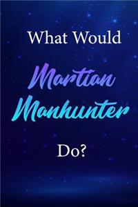 What Would Martian Manhunter Do?