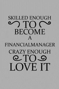 Skilled Enough to Become a Financial Manager Crazy Enough to Love It