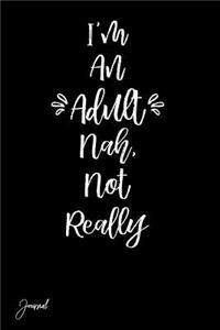 I'm An Adult Nah, Not Really Journal