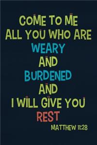 Come to Me All You Who Are Weary and Burdened and I Will Give You Rest - Matthew 11