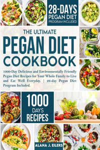 Ultimate Pegan Diet Cookbook: 1000-Day Delicious and Environmentally Friendly Pegan Diet Recipes for Your Whole Family to Live and Eat Well Everyday. 28-day Pegan Diet Program In
