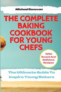 The Complete Baking Cookbook for Young Chefs