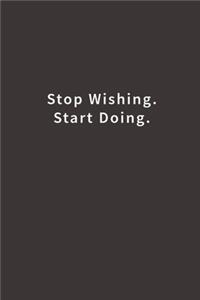 Stop Wishing. Start Doing.