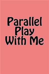 Parallel Play With Me