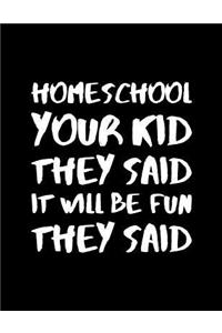 Home School Your Kid They Said It will Be Fun They Said